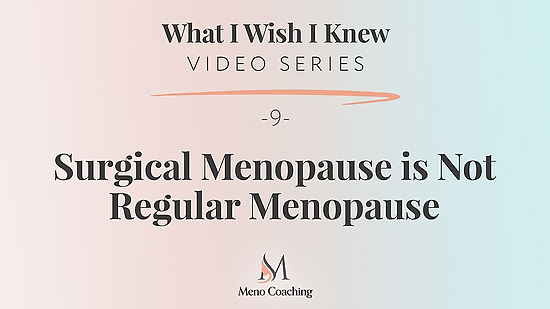 Video 9-Surgical Menopause is Not Regular Menopause